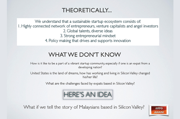 I dedicated a section titled “Identifying the Gap” in my proposal to explain the untapped opportunity to create content in relation to Malaysians’ startup life in Silicon Valley.